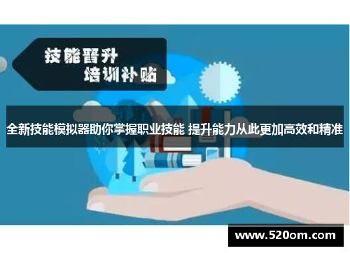 全新技能模拟器助你掌握职业技能 提升能力从此更加高效和精准